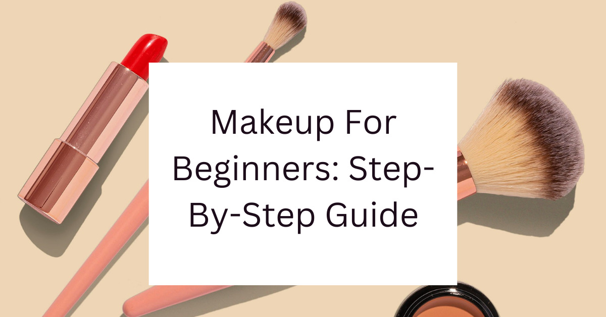 Makeup For Beginners Step-By-Step Guide